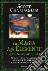 La magia degli elementi: acqua, terra, aria, fuoco La magia degli elementi: acqua, terra, aria, fuoco