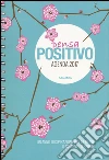 Pensa positivo. Agenda 2017. Un anno di ispirazione per la mente, il corpo e lo spirito libro