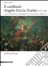 Il cardinale Angelo Maria Durini (1725-1796). Un mecenate lombardo nell'Europa dei Lumi fra arte, lettere, e diplomazia Il cardinale Angelo Maria Durini (1725-1796). Un mecenate lombardo nell'Europa dei Lumi fra arte, lettere, e diplomazia