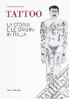 Tattoo. La storia e le origini in Italia libro