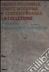 Museo regionale d'arte moderna e contemporanea. La collezione. Palermo, Palazzo Belmonte Riso Museo regionale d'arte moderna e contemporanea. La collezione. Palermo, Palazzo Belmonte Riso