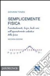 Semplicemente fisica. Fraintendimenti, bugie, buchi neri nell'apprendimento scolastico della fisica Semplicemente fisica. Fraintendimenti, bugie, buchi neri nell'apprendimento scolastico della fisica