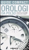 Orologi da polso. Conoscere e collezionare il meglio dell'orologeria da polso del XX secolo libro