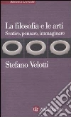 La filosofia e le arti. Sentire, pensare, immaginare libro