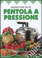 Cucinare bene con la pentola a pressione