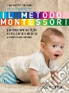 Il metodo Montessori. Per crescere tuo figlio da 0 a 3 anni e aiutarlo a essere se stesso libro