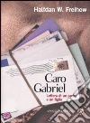 Caro Gabriel. Lettera di un padre a un figlio libro