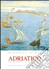 Adriatico. La memoria e il viaggio libro