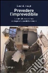 Prevedere l'imprevedibile. La tumultuosa scienza della previsione dei terremoti Prevedere l'imprevedibile. La tumultuosa scienza della previsione dei terremoti