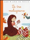 Le tre melagrane. Ediz. illustrata libro