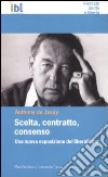 Scelta, contratto, consenso. Una nuova esposizione del liberalismo Scelta, contratto, consenso. Una nuova esposizione del liberalismo