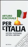 Per l'Italia. Un'idea nazionale, un'idea liberale Per l'Italia. Un'idea nazionale, un'idea liberale