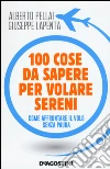 100 cose da sapere per volare sereni. Come affrontare il volo senza paura libro