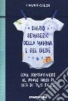 Diario semiserio della mamma e del bebè. Come sopravvivere al primo anno di vita di tuo figlio libro
