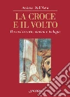La croce e il volto. Ediz. illustrata libro