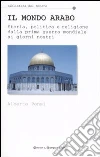 Il mondo arabo. Storia, politica e religione dalla prima guerra mondiale ai giorni nostri libro