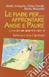 Le fiabe per... affrontare ansie e paure. Un aiuto per grandi e piccini libro
