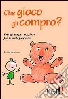 Che gioco gli compro? Una guida per scegliere fra le mille proposte Che gioco gli compro? Una guida per scegliere fra le mille proposte