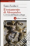 Il testamento di Alessandro. La Grecia dall'impero ai regni libro
