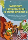 Sviluppare i prerequisiti per la scuola primaria. Nuovi giochi e attività su attenzione, logica, linguaggio, pregrafismo, precalcolo e orientamento... CD-ROM (2) libro