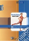 Stretching anatomy. 86 esercizi con descrizione tecnica ed analisi anatomica libro