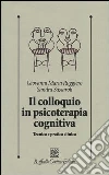 Il colloquio in psicoterapia cognitiva. Tecnica e pratica clinica Il colloquio in psicoterapia cognitiva. Tecnica e pratica clinica