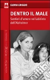 Dentro il male. Sentieri d'amore nel labirinto dell'Alzheimer libro