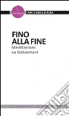Fino alla fine. Meditazioni su Getsemani Fino alla fine. Meditazioni su Getsemani