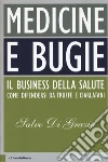 Medicine e bugie. Il business della salute. Come difendersi da truffe e ciarlatani libro