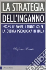 La strategia dell'inganno. 1992-93. Le bombe, i tentati golpe, la guerra psicologica in Italia