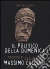 Il politico della domenica. Ascesa e declino di Massimo Cacciari libro
