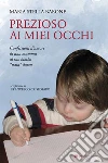 Prezioso ai miei occhi. Confessioni d'amore di una mamma al suo bimbo «nato» down libro