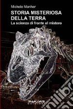 Storia misteriosa della terra. La scienza di fronte al mistero