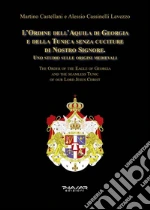 L'Ordine dell'Aquila di Georgia e della Tunica senza cuciture di Nostro Signore. Uno studio sulle origini medievali. Ediz. italiana e inglese