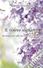 E volevo sognare... Mi arrampicherò sulla vita e costruirò il mio sogno