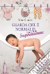 Guarda che è normale! Siamo tutte supermamme Guarda che è normale! Siamo tutte supermamme