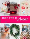 Idee per il Natale. 50 progetti passo passo e tante idee da copiare libro