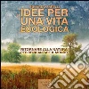 Idee per una vita ecologica. Ritornare alla natura per reincantare il mondo. Audiolibro. CD Audio formato MP3 libro