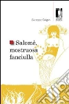 Salomè, mostruosa fanciulla Salomè, mostruosa fanciulla