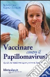 Vaccinare contro il papillomavirus? Quello che dobbiamo sapere prima di decidere libro