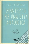 Manifesto per una vita analogica libro