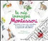 Le mie immagini Montessori. 150 carte a tema per arricchire il vocabolario del bambino e prepararlo alla lettura. Ediz. illustrata libro