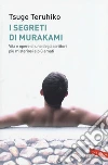 I segreti di Murakami. Vita e opere di uno degli scrittori più misteriosi e più amati libro