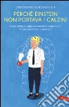 Perché Einstein non portava i calzini libro