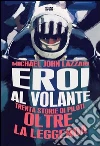 Eroi al volante. Trenta storie di piloti oltre la leggenda Eroi al volante. Trenta storie di piloti oltre la leggenda