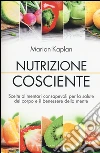 Nutrizione cosciente. Scelte alimentari consapevoli per la salute del corpo e il benessere della mente libro