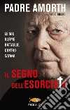Il segno dell'esorcista. Le mie ultime battaglie contro Satana libro