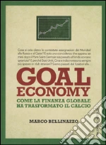 Goal economy. Come la finanza globale ha trasformato il calcio