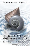 Il misticismo dei matematici. Da Pitagora al computer libro