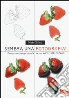 Sembra una fotografia! Disegnare e dipingere con la tecnica dell'iperrealismo libro